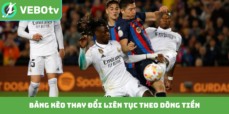 Bảng kèo thay đổi liên tục theo dòng tiền