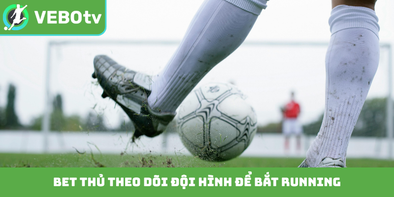 Bet thủ theo dõi đội hình để bắt running