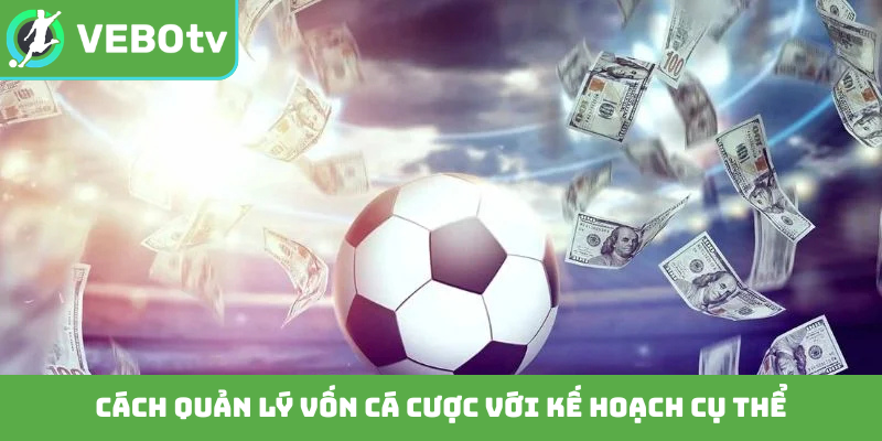 Cách quản lý vốn cá cược với kế hoạch cụ thể