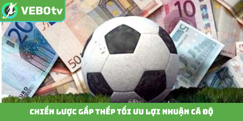 Chiến lược gấp thếp tối ưu lợi nhuận cá độ