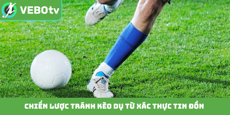 Chiến lược tránh kèo dụ từ xác thực tin đồn