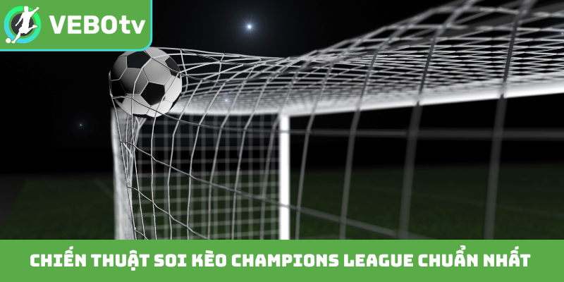 Chiến thuật soi kèo Champions League chuẩn nhất