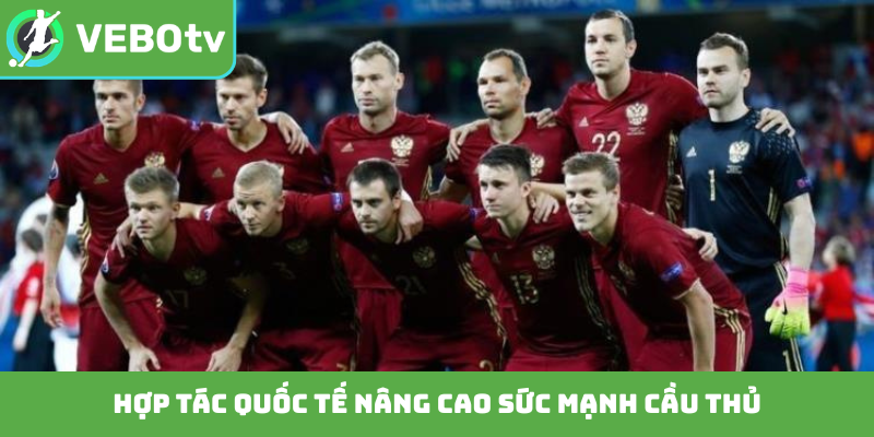 Hợp tác quốc tế nâng cao sức mạnh cầu thủ