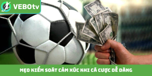 Mẹo kiểm soát cảm xúc khi cá cược