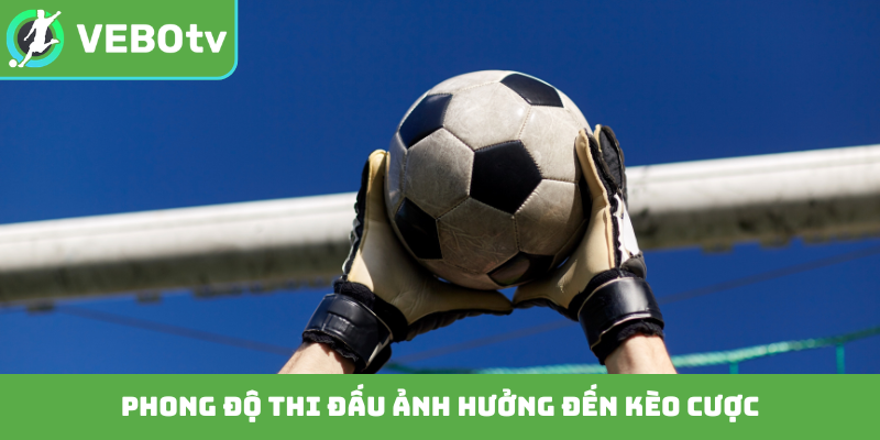 Phong độ thi đấu ảnh hưởng đến kèo cược