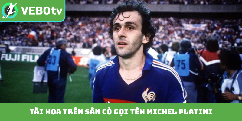 Tài hoa trên sân cỏ gọi tên Michel Platini