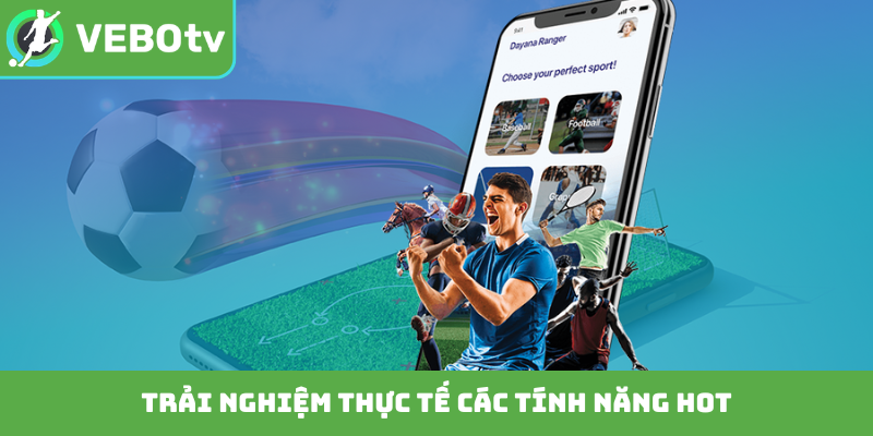 Trải nghiệm thực tế các tính năng hot