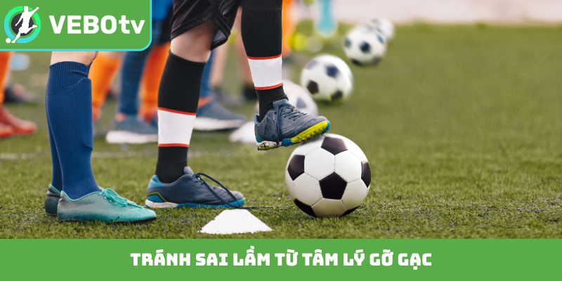 Tránh sai lầm từ tâm lý gỡ gạc